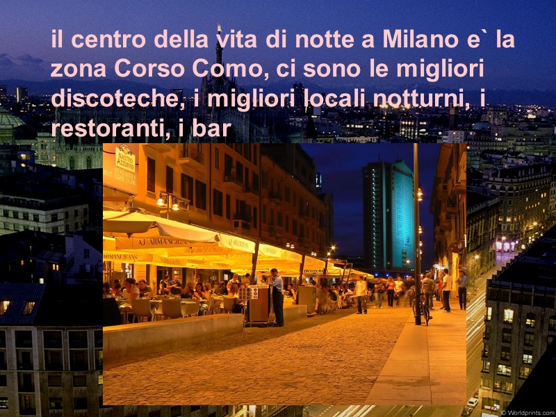 il centro della vita di notte a Milano e` la zona Corso Como, ci